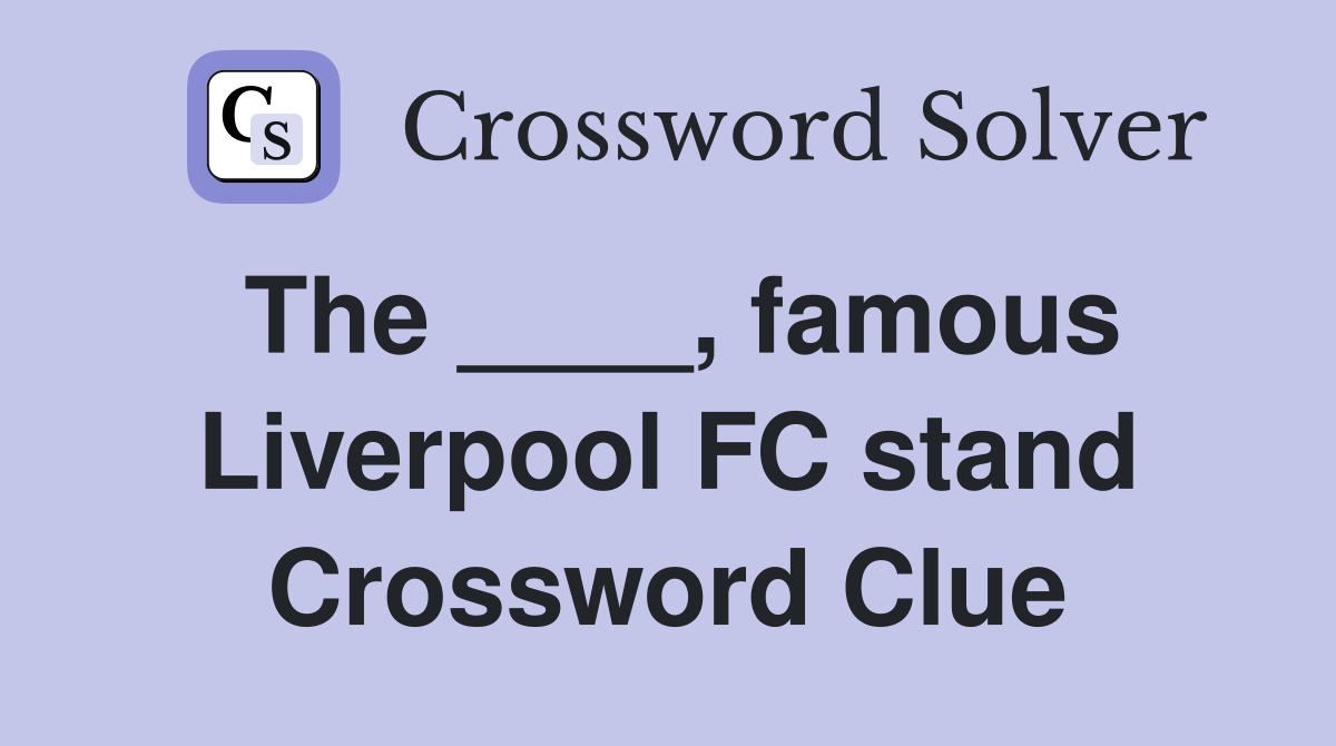 The ____, famous Liverpool FC stand Crossword Clue Answers